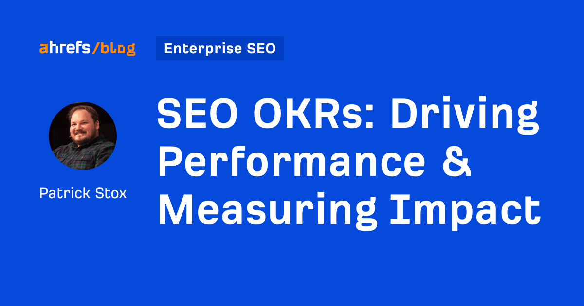 seo-okrs-driving-performance-038-measuring-by-patrick-stox-enterprise-seo